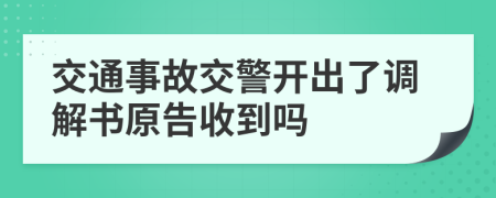 交通事故交警开出了调解书原告收到吗