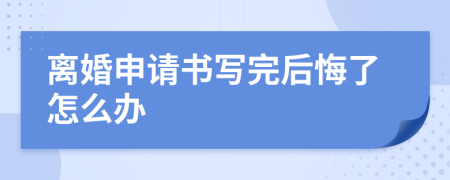 离婚申请书写完后悔了怎么办