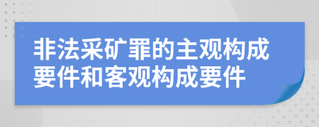 非法采矿罪的主观构成要件和客观构成要件