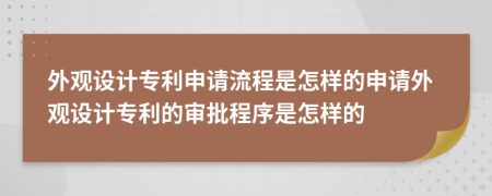 外观设计专利申请流程是怎样的申请外观设计专利的审批程序是怎样的