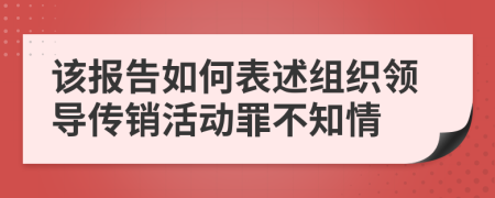 该报告如何表述组织领导传销活动罪不知情