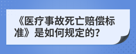 《医疗事故死亡赔偿标准》是如何规定的？