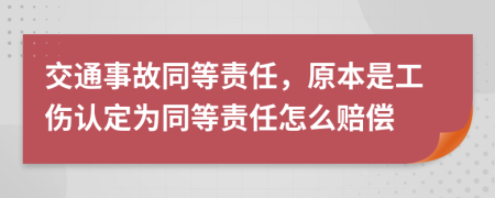 交通事故同等责任，原本是工伤认定为同等责任怎么赔偿