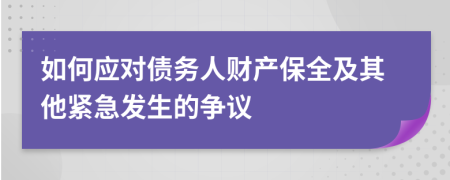 如何应对债务人财产保全及其他紧急发生的争议