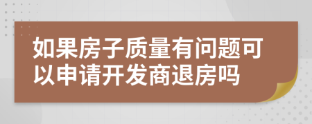 如果房子质量有问题可以申请开发商退房吗