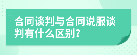 合同谈判与合同说服谈判有什么区别？