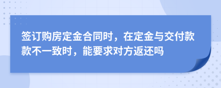 签订购房定金合同时，在定金与交付款款不一致时，能要求对方返还吗