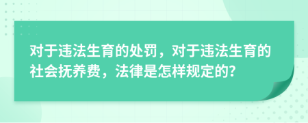 对于违法生育的处罚，对于违法生育的社会抚养费，法律是怎样规定的？