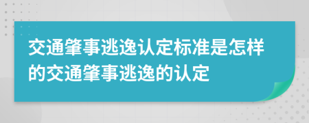 交通肇事逃逸认定标准是怎样的交通肇事逃逸的认定