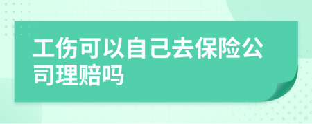 工伤可以自己去保险公司理赔吗