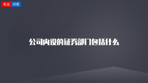 公司内设的证券部门包括什么