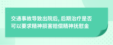 交通事故导致出院后, 后期治疗是否可以要求精神损害赔偿精神抚慰金