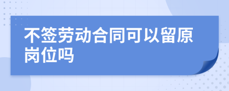 不签劳动合同可以留原岗位吗