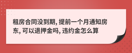 租房合同没到期, 提前一个月通知房东, 可以退押金吗, 违约金怎么算