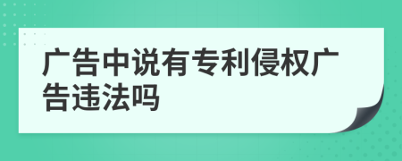 广告中说有专利侵权广告违法吗