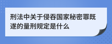 刑法中关于侵吞国家秘密罪既遂的量刑规定是什么