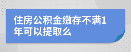 住房公积金缴存不满1年可以提取么