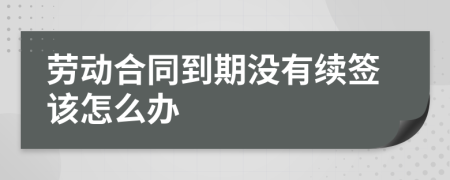 劳动合同到期没有续签该怎么办