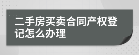 二手房买卖合同产权登记怎么办理