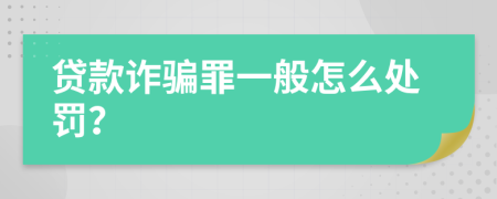 贷款诈骗罪一般怎么处罚？