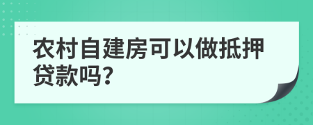 农村自建房可以做抵押贷款吗？