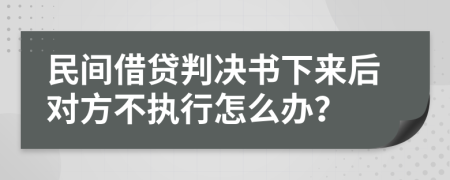 民间借贷判决书下来后对方不执行怎么办？