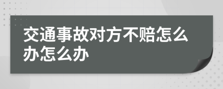 交通事故对方不赔怎么办怎么办