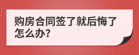 购房合同签了就后悔了怎么办？