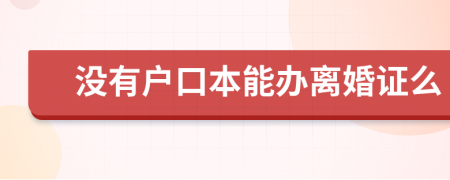 没有户口本能办离婚证么