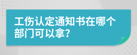 工伤认定通知书在哪个部门可以拿？