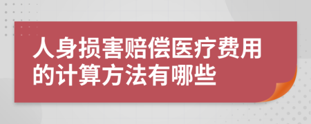 人身损害赔偿医疗费用的计算方法有哪些