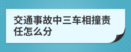 交通事故中三车相撞责任怎么分