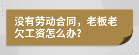 没有劳动合同，老板老欠工资怎么办？