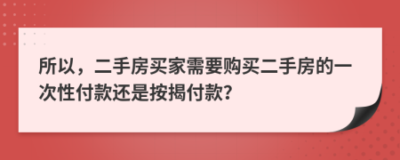 所以，二手房买家需要购买二手房的一次性付款还是按揭付款？