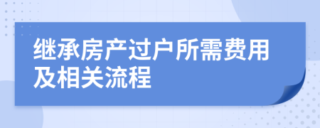 继承房产过户所需费用及相关流程