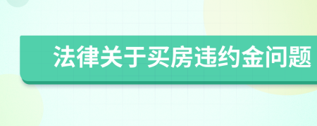 法律关于买房违约金问题