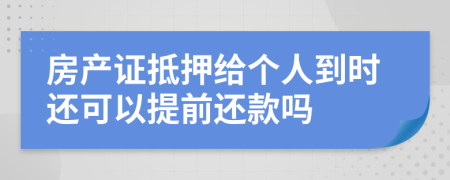 房产证抵押给个人到时还可以提前还款吗