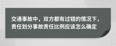 交通事故中，双方都有过错的情况下，责任划分事故责任比例应该怎么确定