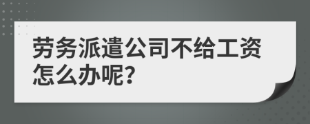 劳务派遣公司不给工资怎么办呢？