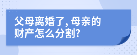 父母离婚了, 母亲的财产怎么分割?