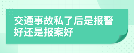 交通事故私了后是报警好还是报案好