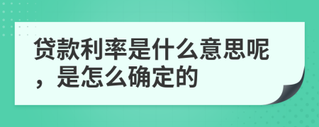 贷款利率是什么意思呢，是怎么确定的