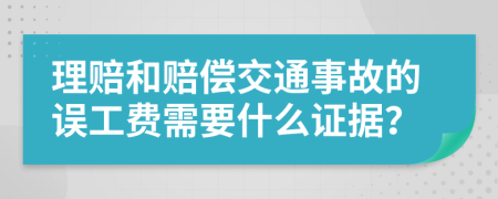 理赔和赔偿交通事故的误工费需要什么证据？