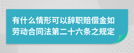 有什么情形可以辞职赔偿金如劳动合同法第二十六条之规定