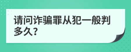 请问诈骗罪从犯一般判多久？