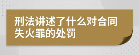 刑法讲述了什么对合同失火罪的处罚