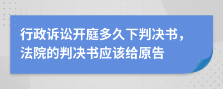 行政诉讼开庭多久下判决书，法院的判决书应该给原告