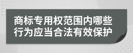 商标专用权范围内哪些行为应当合法有效保护