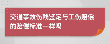 交通事故伤残鉴定与工伤赔偿的赔偿标准一样吗