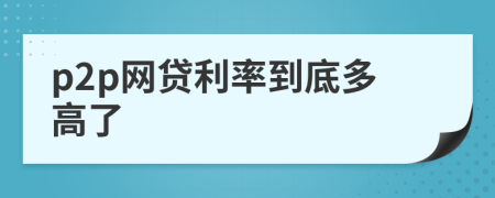 p2p网贷利率到底多高了